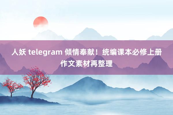 人妖 telegram 倾情奉献！统编课本必修上册作文素材再整理